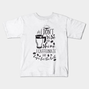 I Don't rise and shine I caffeinate and hope for the best Kids T-Shirt